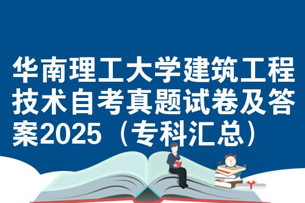 华南理工大学建筑工程技术自考真题试卷及答案2025（专科汇总）