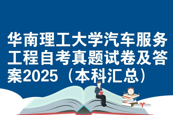 华南理工大学汽车服务工程自考真题试卷及答案2025（本科汇总）