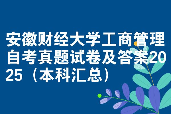安徽财经大学工商管理自考真题试卷及答案2025(本科汇总)