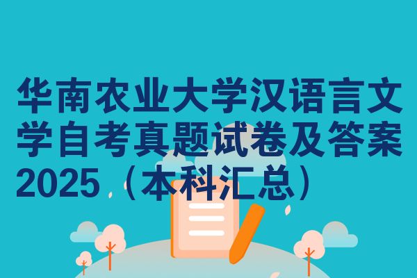 华南农业大学汉语言文学自考真题试卷及答案2025（本科汇总）