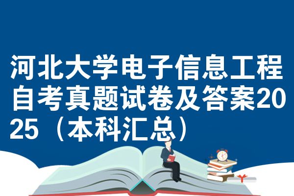 河北大学电子信息工程自考真题试卷及答案2025(本科汇总)