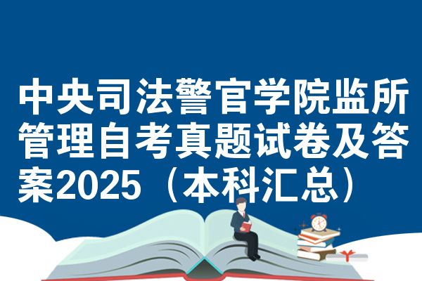 中央司法警官学院监所管理自考真题试卷及答案2025(本科汇总)