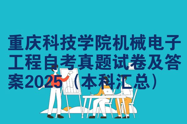 重庆科技学院机械电子工程自考真题试卷及答案2025(本科汇总)