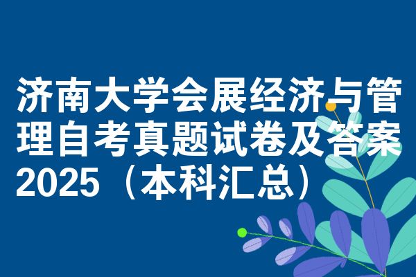 济南大掌握展经济与管理自学考试考试真题试题及参考答案2025（本科大全）