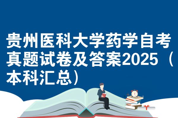 贵州医科大学药学自考真题试卷及答案2025(本科汇总)