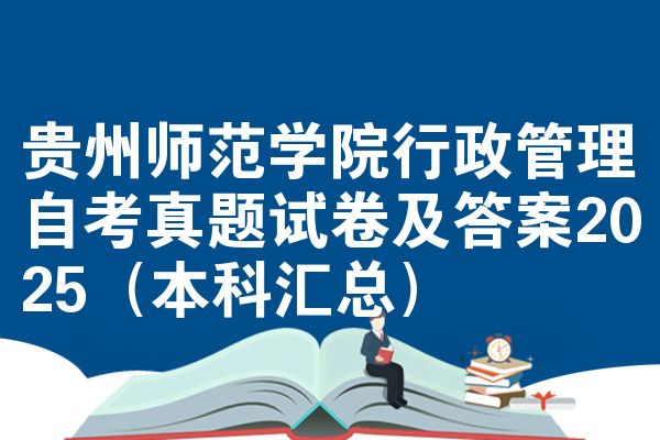 贵州师范学院行政管理自考真题试卷及答案2025(本科汇总)