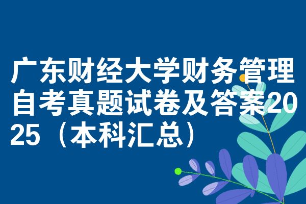 广东财经大学财务管理自考真题试卷及答案2025(本科汇总)