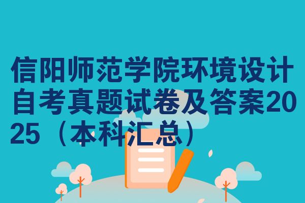 信阳师范学院环境设计自考真题试卷及答案2025（本科汇总）