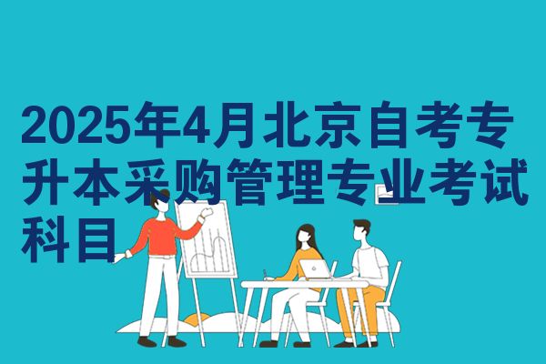 2025年4月北京自考专升本采购管理专业考试科目