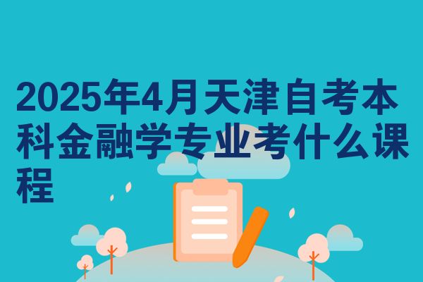 2025年4月天津自考本科金融学专业考什么课程