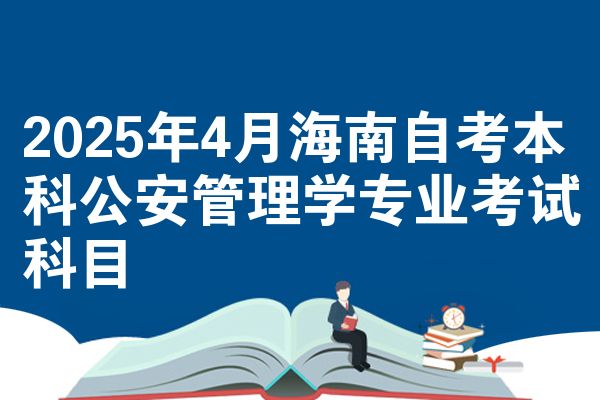 2025年4月海南自考本科公安管理学专业考试科目