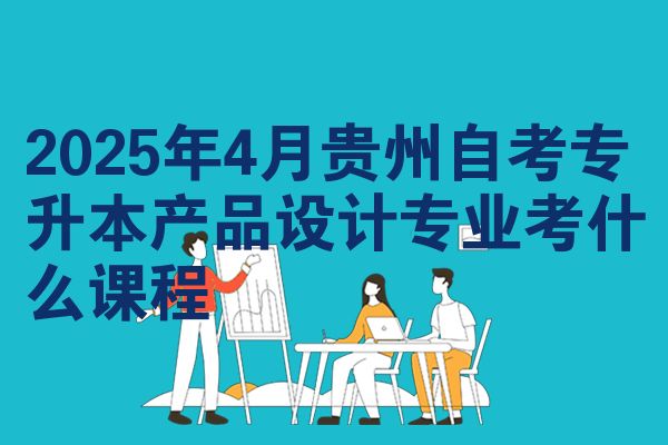 2025年4月贵州自考专升本产品设计专业考什么课程