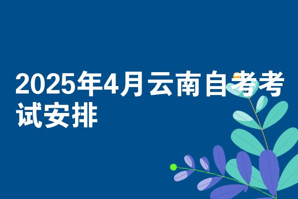 2025年4月云南自考考试安排