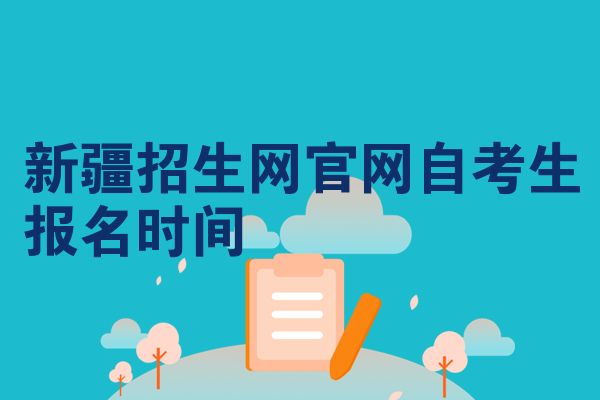 新疆招生网官网自考生报名时间