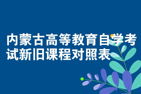 内蒙古高等教育自学考试新旧课程对照表