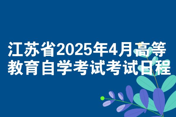 江苏2025年4月高等教育自考考试日程