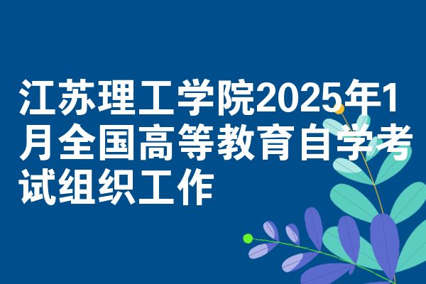 江苏理工学院2025年1月全国高等教育自学考试组织工作