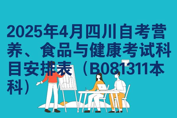 2025年4月四川自考营养、食品与健康考试科目安排表（B081311本科）