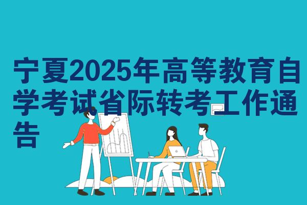 宁夏2025年高等教育自考省际转考工作通告