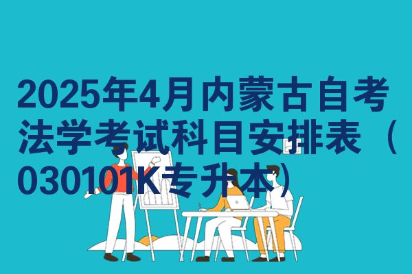 2025年4月内蒙古自考法学考试科目安排表(030101K专升本)