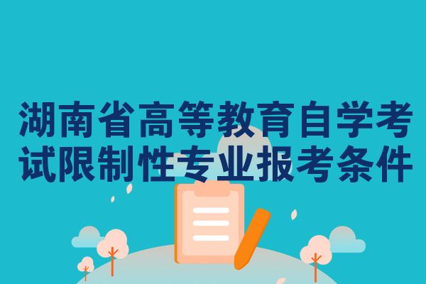 湖南高等教育自考限制性专业考试报名条件