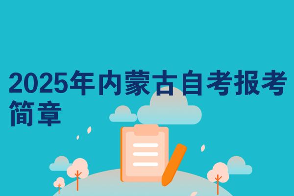 2025年内蒙古自学考试考试报名简章