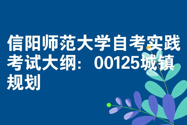 信阳师范大学自考实践考试大纲：00125城镇规划