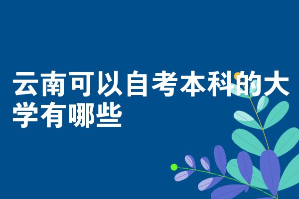 云南可以自考本科的大学有哪些