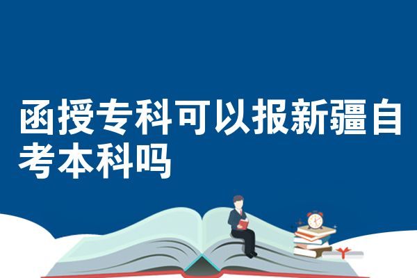 函授专科可以报新疆自考本科吗