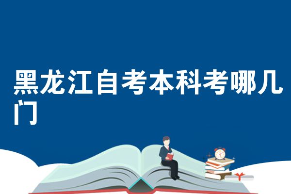 黑龙江自考本科考哪几门