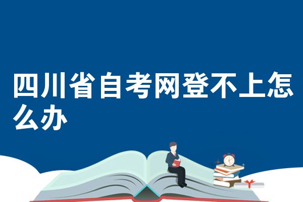 四川省自考网登不上怎么办
