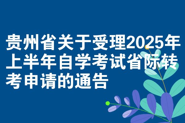 貴州省關于受理2025年上半年自學考試省際轉考申請的通告