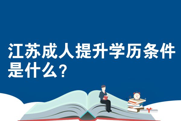 江苏成人提升学历条件是什么？