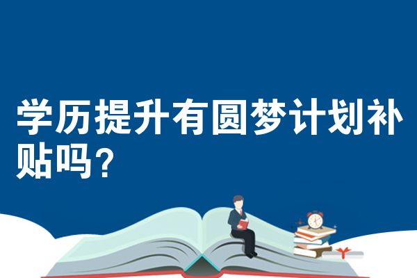 学历提升有圆梦计划补贴吗？