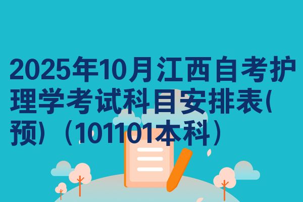 2025年10月江西自考护理学考试科目安排表(预)(101101本科)