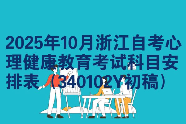 2025年10月浙江自考心理健康教育考试科目安排表（340102Y初稿）