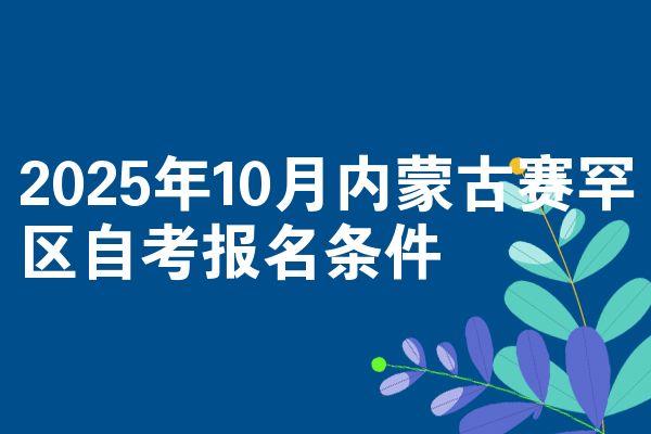 2025年10月内蒙古赛罕区自考报名条件