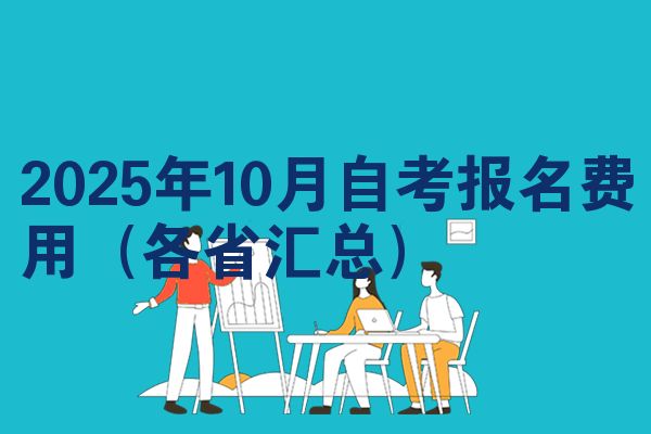 2025年10月自考报名费用(各省汇总)