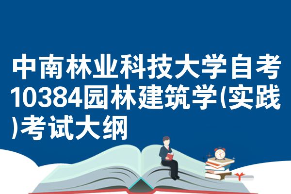 中南林业科技大学自考10384园林建筑学(实践)考试大纲