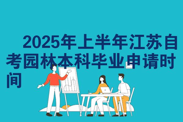 2025年上半年江苏自考园林本科毕业申请时间