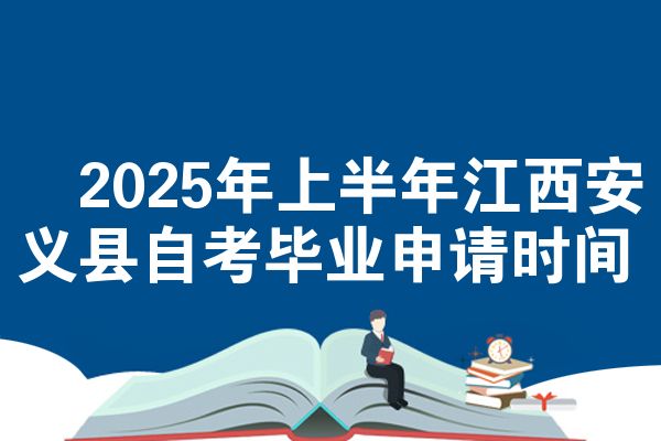 2025年上半年江西安义县自考毕业申请时间