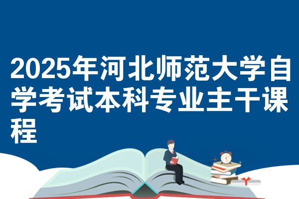 2025年河北师范大学自学考试本科专业主干课程