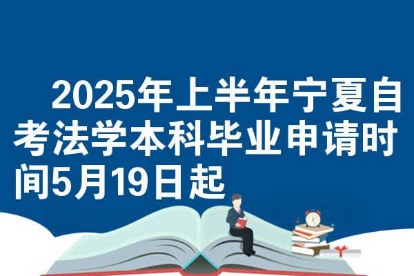 ​2025年上半年宁夏自考法学本科毕业申请时间5月19日起