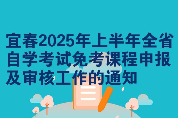 宜春2025年上半年全省自學(xué)考試免考課程申報(bào)及審核工作的通知