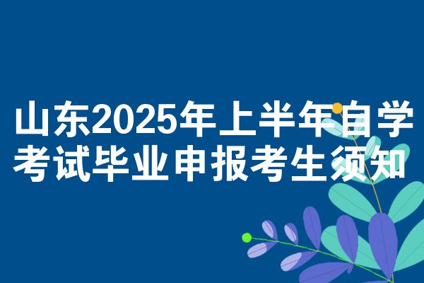 山東2025年上半年自學(xué)考試畢業(yè)申報(bào)考生須知