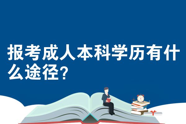 报考成人本科学历有什么途径？