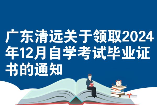 广东清远关于领取2024年12月自学考试毕业证书的通知