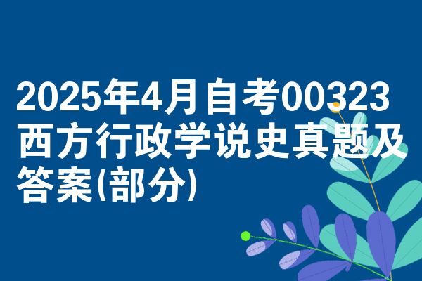 2025年4月自考00323西方行政學說史真題及答案(部分)