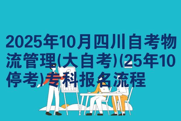 2025年10月四川自考物流管理(大自考)(25年10停考)专科报名流程