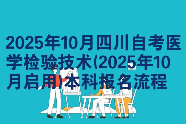 2025年10月四川自考医学检验技术(2025年10月启用)本科报名流程